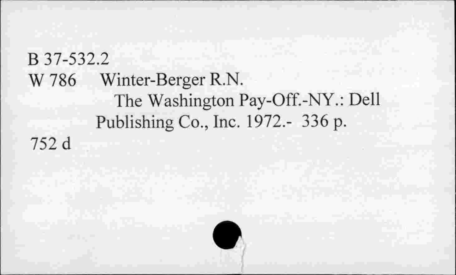 ﻿B 37-532.2
W 786 Winter-Berger R.N.
The Washington Pay-Off.-NY.: Dell Publishing Co., Inc. 1972,- 336 p.
752 d